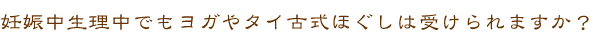 妊娠中生理中でもヨガやタイ古式ほぐしは受けられますか？
